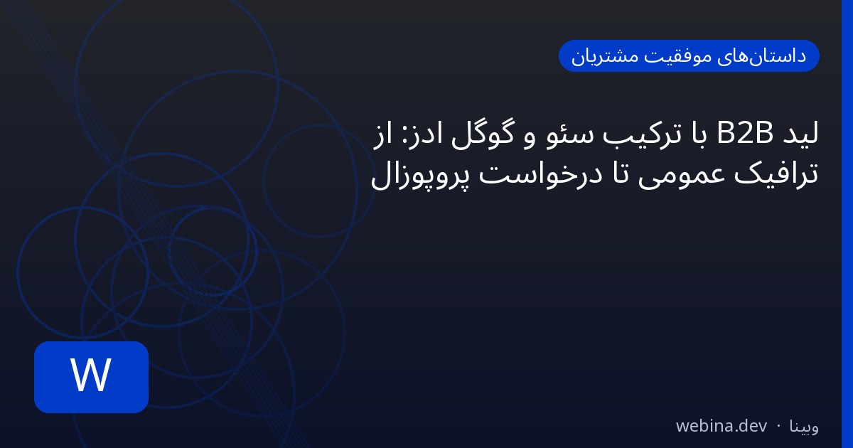 لید B2B با ترکیب سئو و گوگل ادز: از ترافیک عمومی تا درخواست پروپوزال